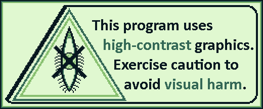 This program uses high-contrast graphics. Exercise caution to avoid visual harm.