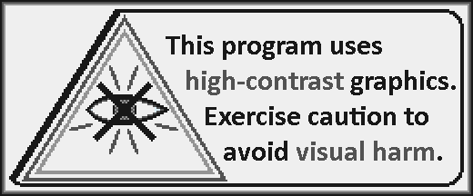 This program uses high-contrast graphics. Exercise caution to avoid visual harm.